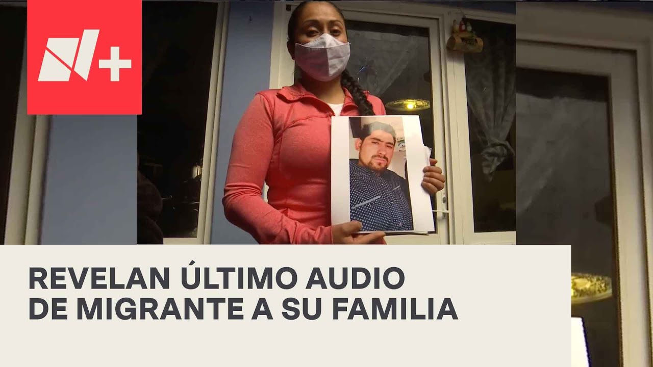 ‘Aquí estamos amontonados’: Último audio de migrante a su familia - En Punto