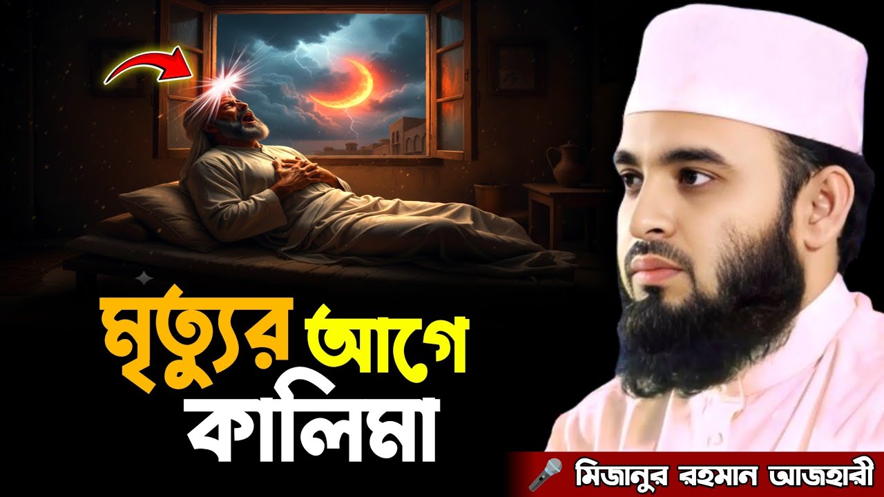 মৃত্যুর আগে কালিমা তাইয়্যেবা পড়ার ফজিলত || মিজানুর রহমান আজহারী নতুন ওয়াজ | Mizanur Rahman Azhari