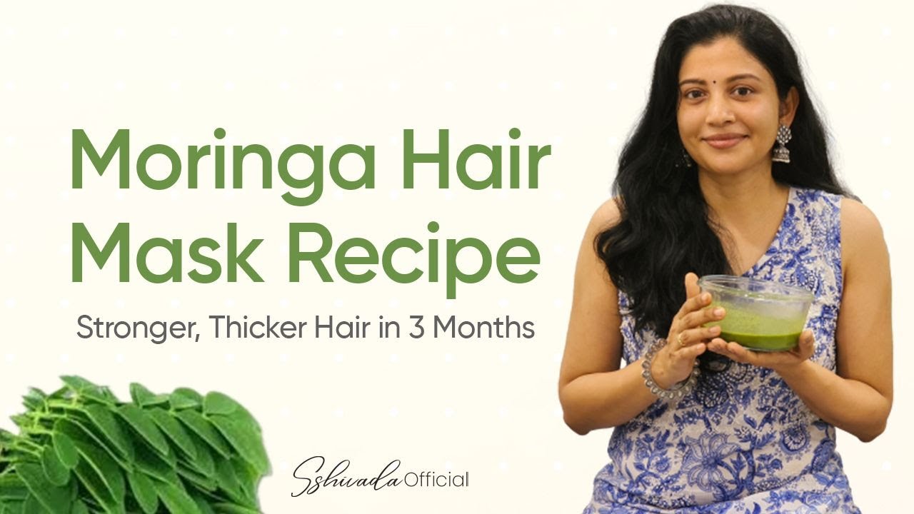 Stronger, Thicker Hair in 3 Months – Moringa Hair Mask Recipe Sshivada