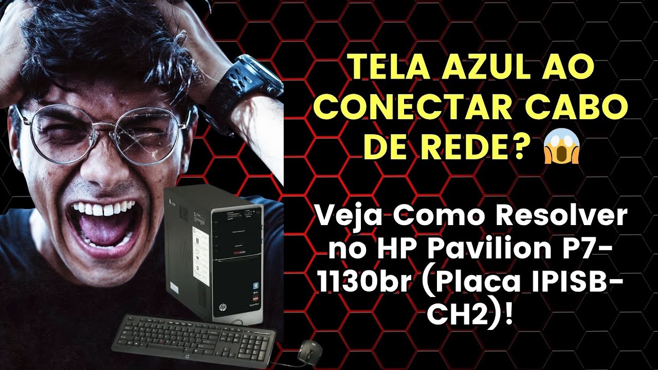 TELA AZUL AO CONECTAR CABO DE REDE? 😱 Veja Como Resolver no HP Pavilion P7-1130br (Placa IPISB-CH2)!