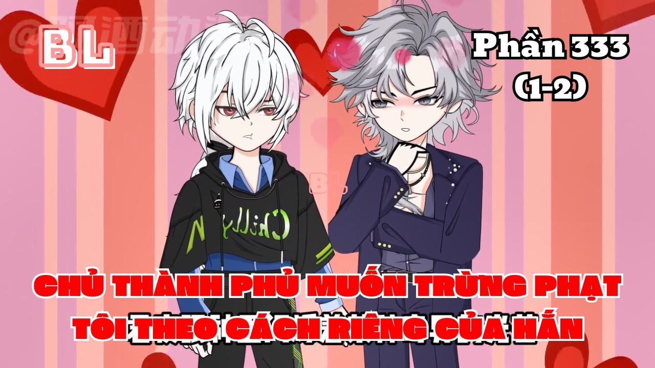 Chủ Thành Phủ Muốn Trừng Phạt Tôi Theo Cách Riêng Của Hắn (BL) | Phần 333 (1-2) | Ivy Vietsub