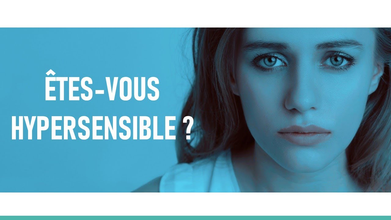 Quels sont les 10 signes que vous êtes hypersensible ?