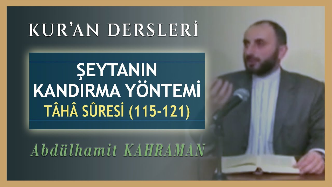 ŞEYTANIN KANDIRMA YÖNTEMİ TÂHÂ SÛRESİ 115-121 Abdulhamit Kahraman