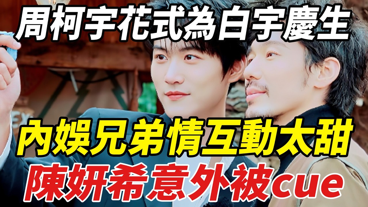 周柯宇花式為白宇慶生！內娛兄弟情互動太甜，陳妍希意外被cue！#周柯宇#白宇#陳妍希#劈裏啪啦說