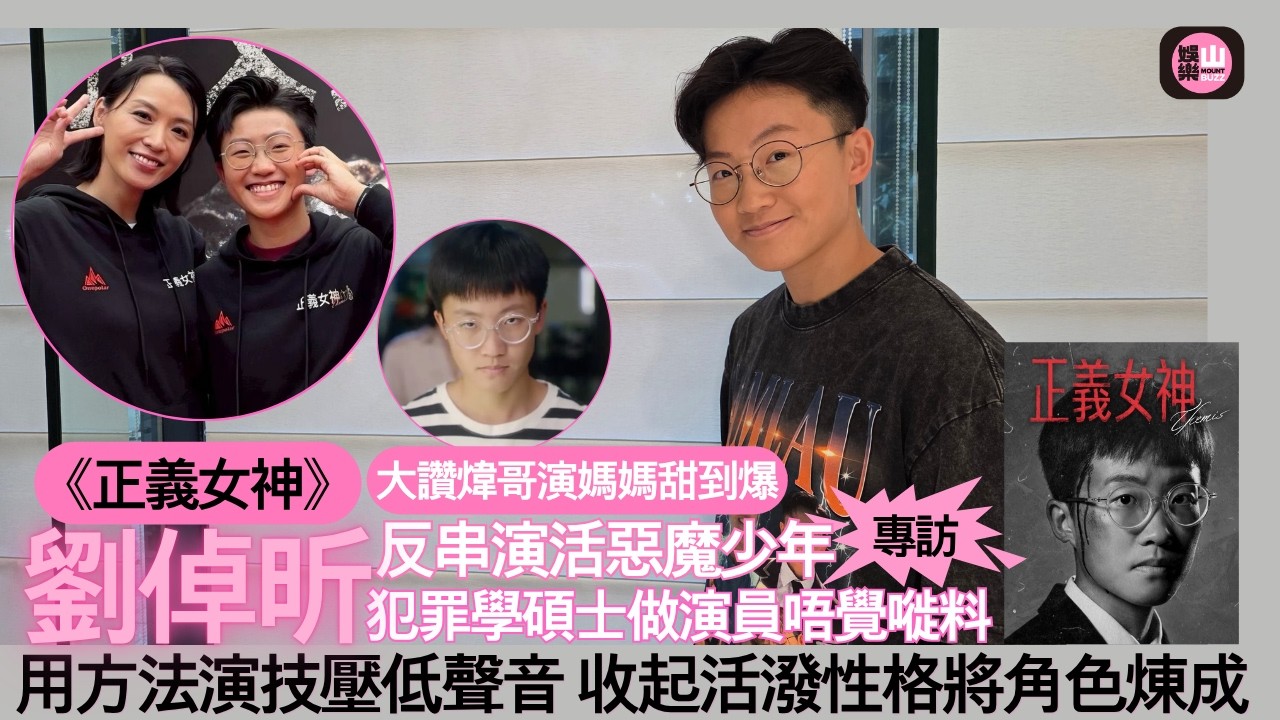 【娛樂山】犯罪學碩士做演員唔覺嘥料｜《正義女神》劉倬昕反串演活惡魔少年｜用方法演技壓低聲音收起活潑煉成角色
