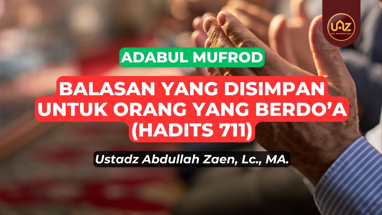 Balasan Yang Disimpan Untuk Orang Yang Berdo'a (Hadits 711) - Ustadz Abdullah Zaen., Lc., MA.