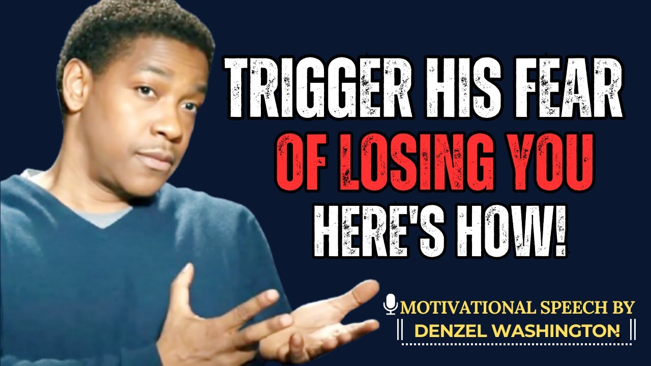 HERE'S HOW TO TRIGGER A MAN'S FEAR OF LOSING YOU! | DENZEL WASHINGTON BEST MOTIVATIONAL SPEECH