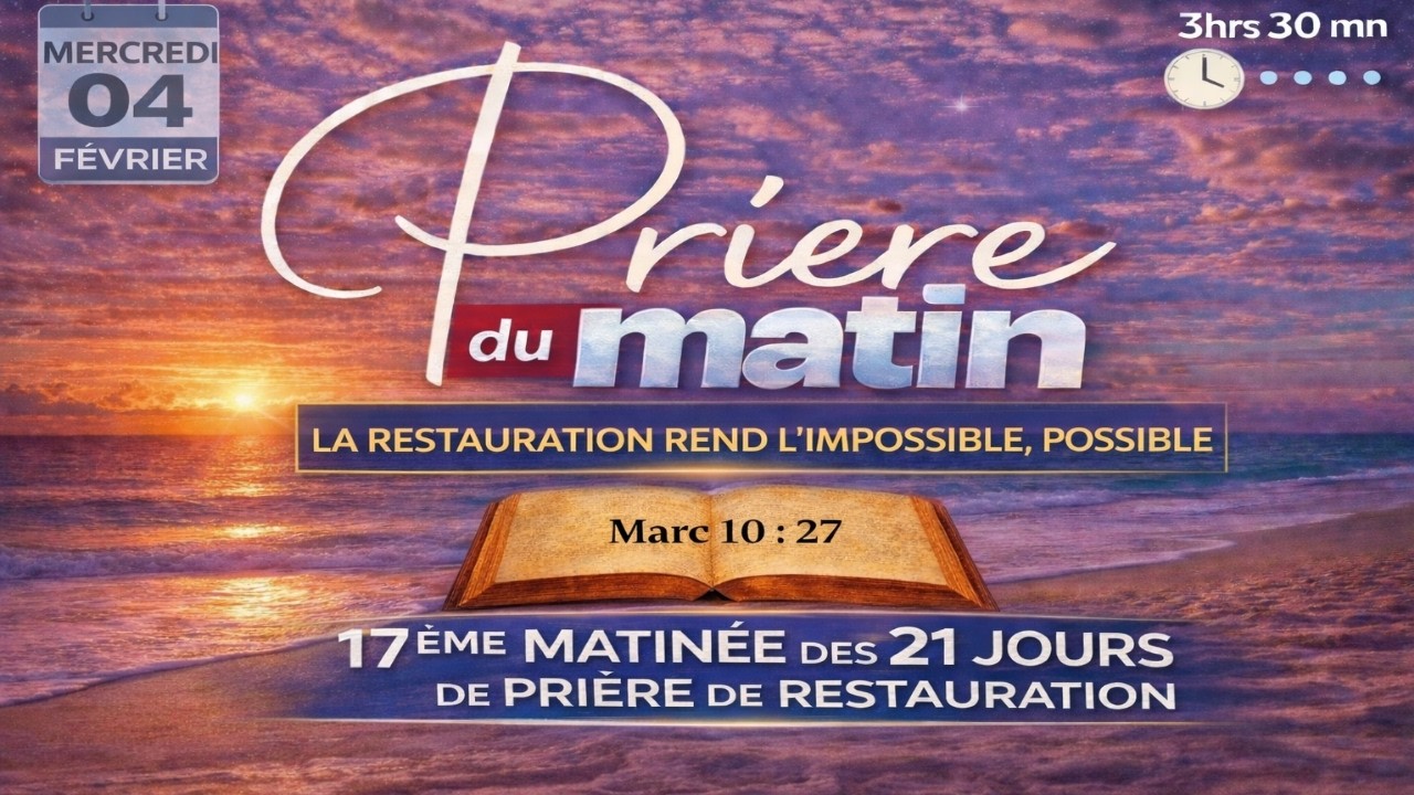 PRIERE DU MATIN MERCREDI 04 FEVRIER  - LA RESTAURATION REND L’IMPOSSIBLE POSSIBLE  - 17eme MATINEE