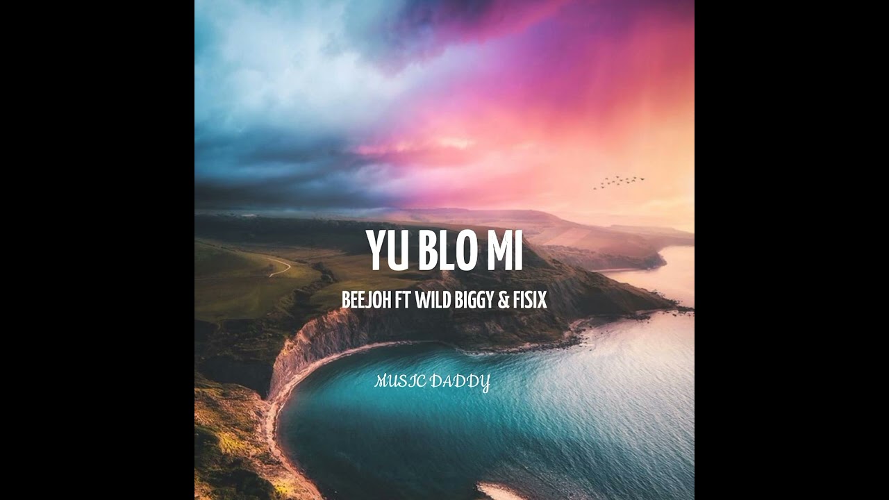 YU BLO MI - BEEJOH FT WILD BIGGY & FISIX  2023