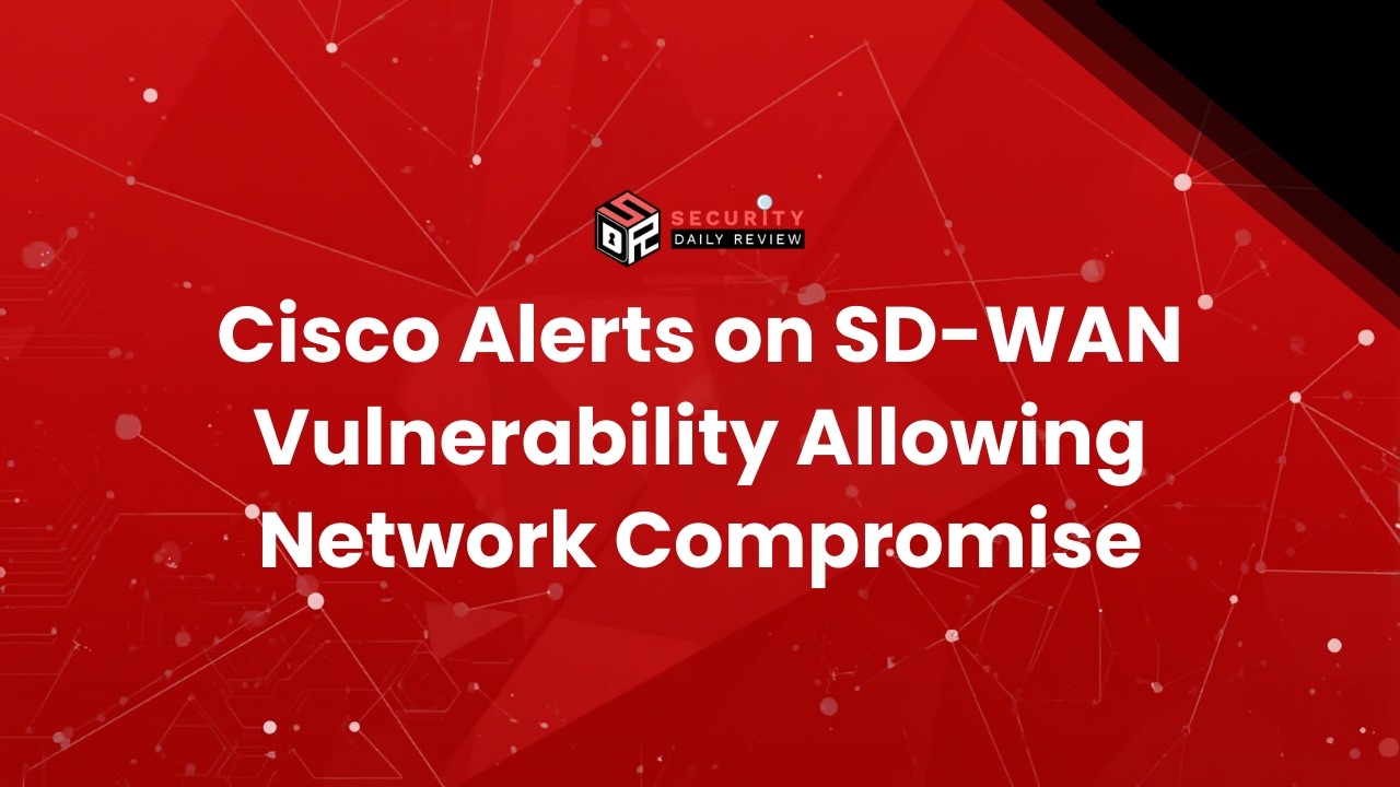 Cisco Alerts on SD-WAN Vulnerability Allowing Network Compromise