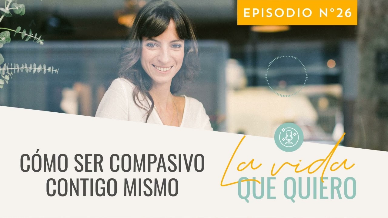 Cómo ser amable contigo mismo | Compasión hacia uno mismo | Laura Ribas