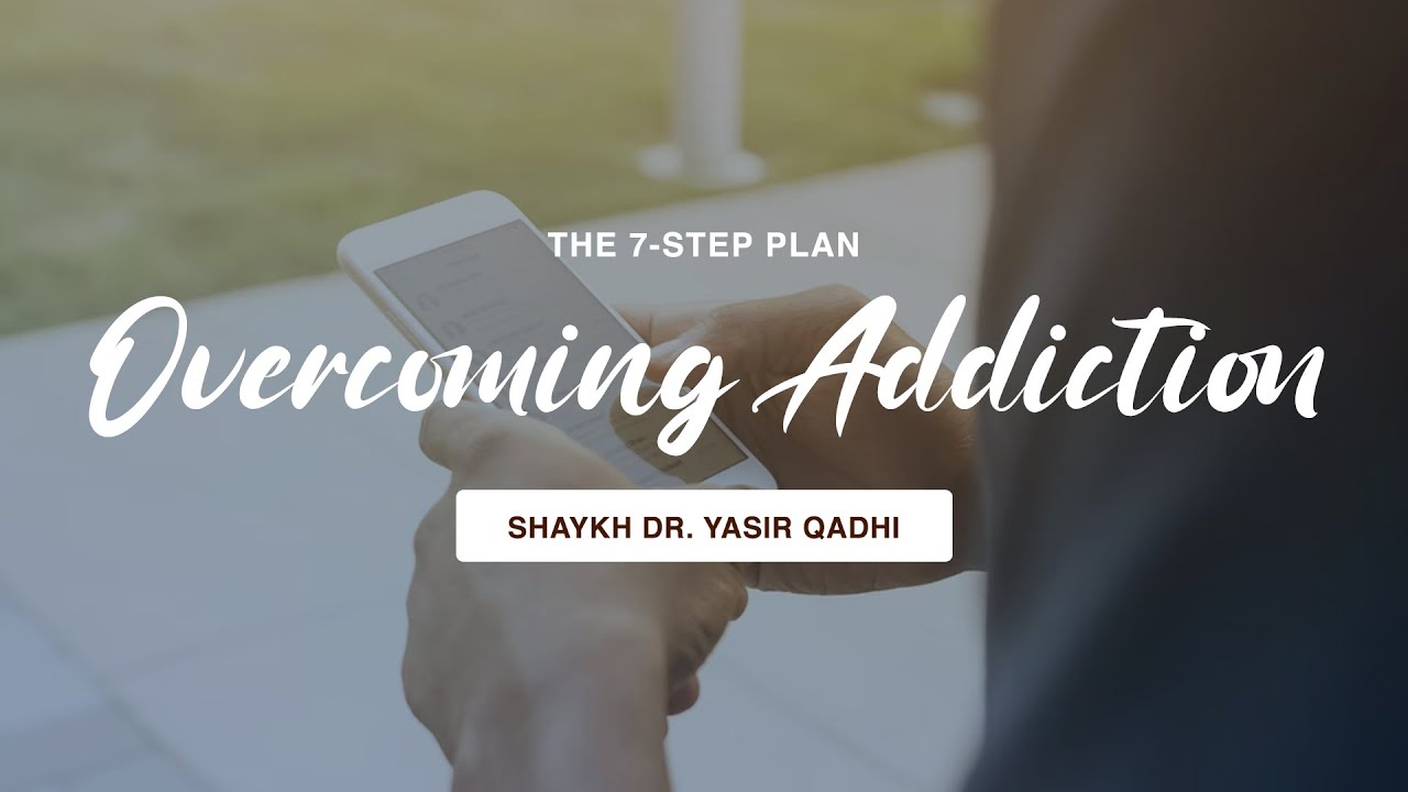 Khuṭbah: Addictions And How To Overcome Them - 'The 7 Step Plan' | Shaykh Dr. Yasir Qadhi
