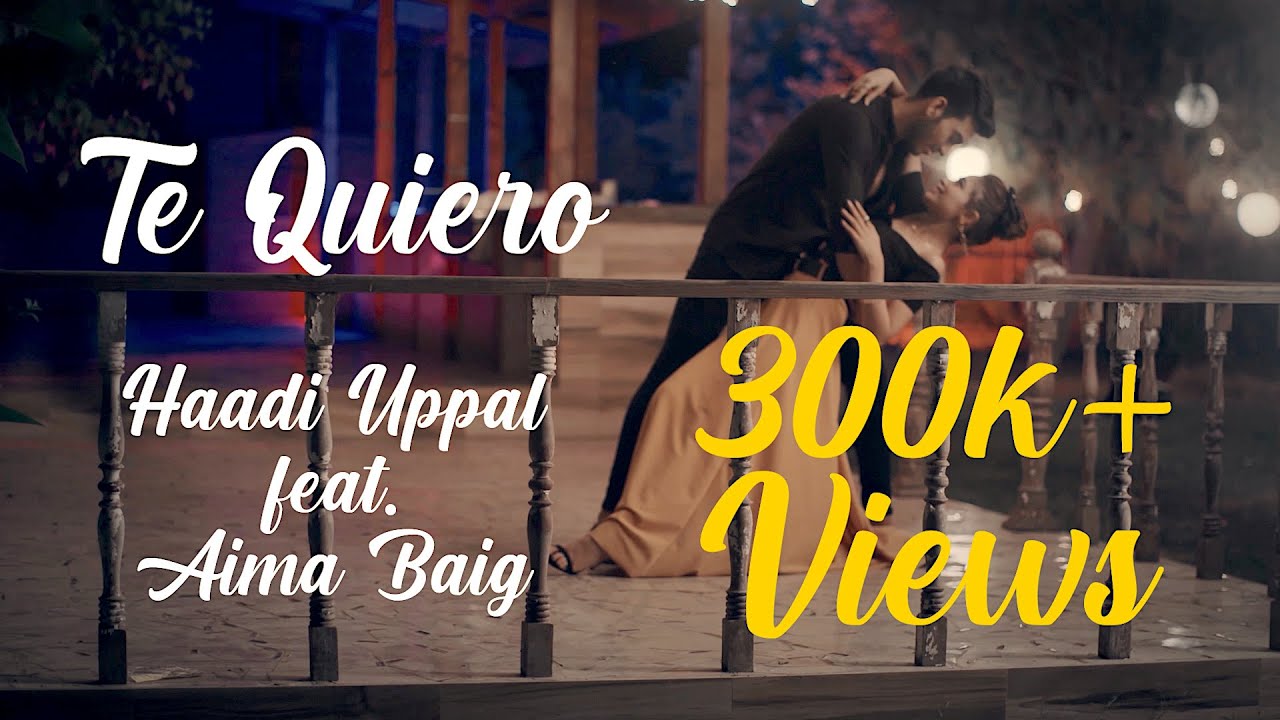 Haadi Uppal (ft. Aima Baig) - Te Quiero [Official Video]