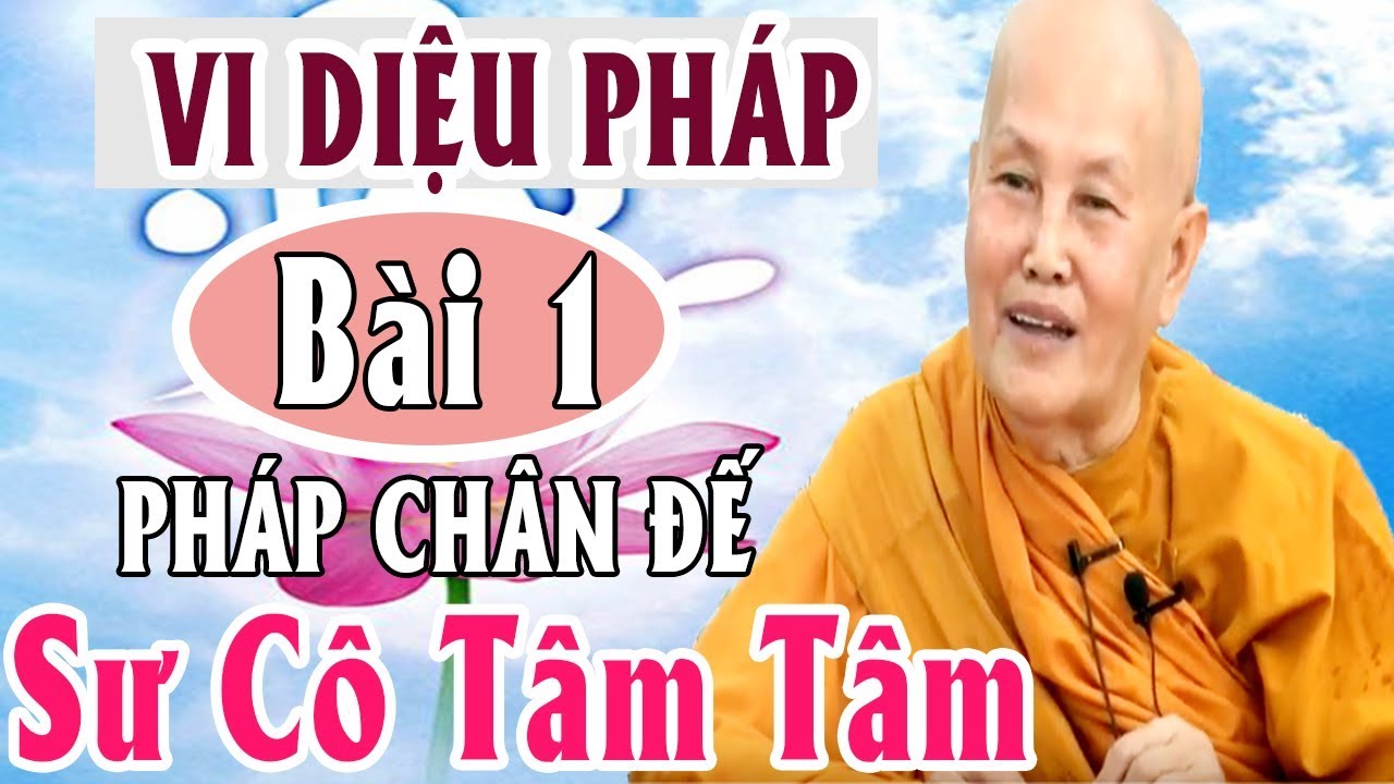 Vi Diệu Pháp | Bài 1 : Pháp Chân Đế | Sư Cô Tâm Tâm Giảng Kinh Phật