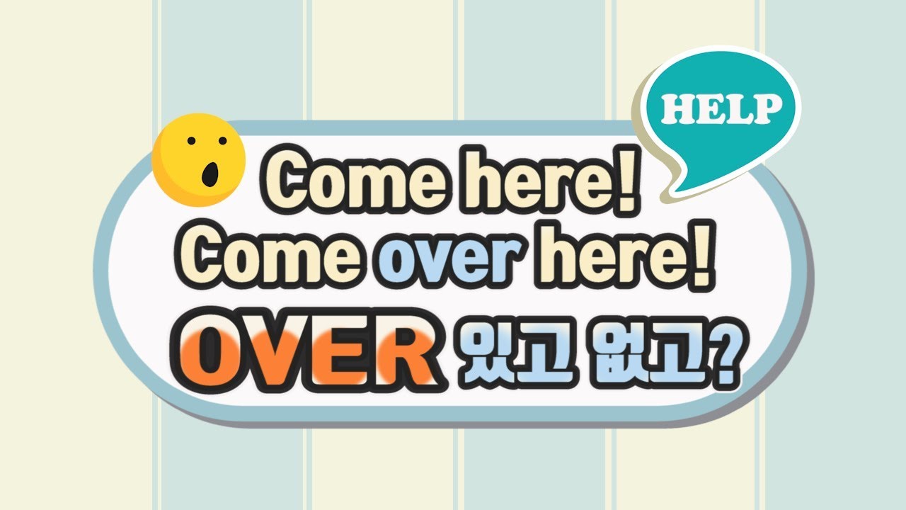 영어표현 미묘한 차이 - come here vs come over here#over#총정리