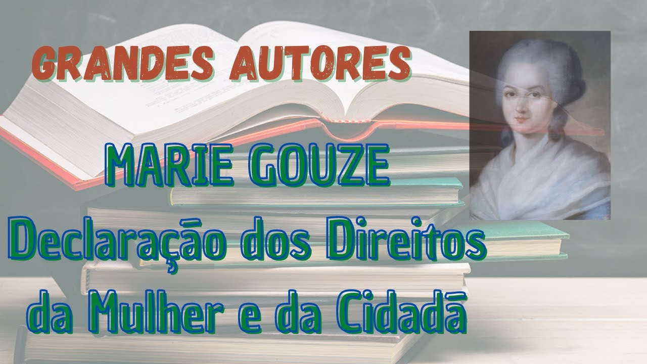 Grandes Autoras - Marie Gouze - Declaração dos Direitos da Mulher e da Cidadã (1791)