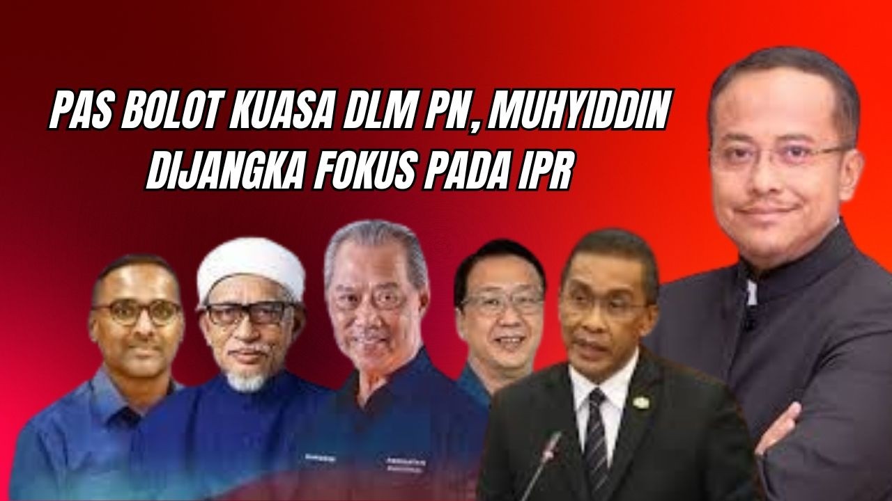 PAS BOLOT SEPENUHNYA KUASA DLM PN, MUHYIDDIN DIJANGKA FOKUS PADA IPR