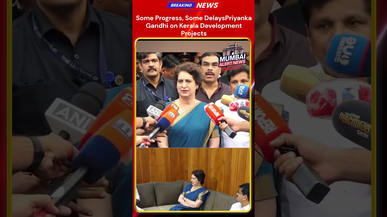 Priyanka Gandhi Reviews Kerala Development: Some Projects On Track, Others Face Delays