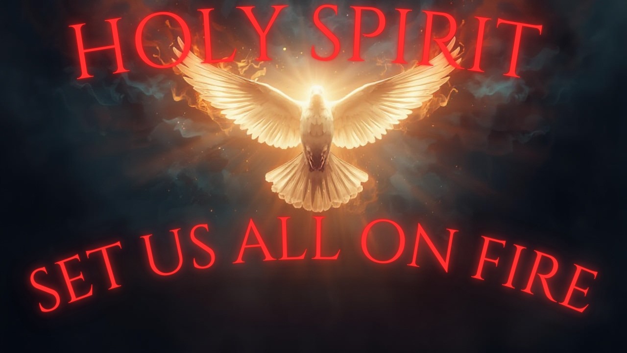 HOLY SPIRIT, SET US ALL ON FIRE