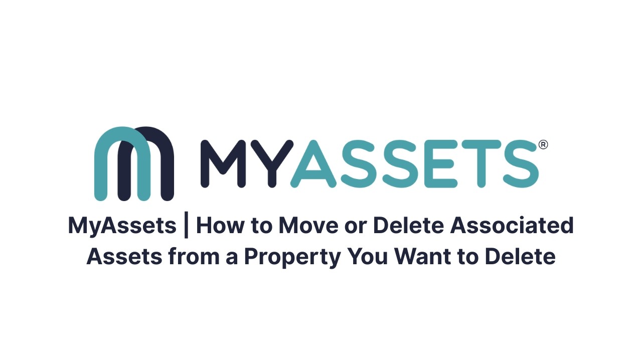 MyAssets | How to Move or Delete Associated Assets from a Property You Want to Delete