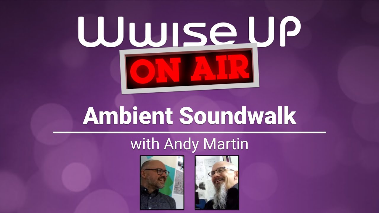 Wwise Up On Air | Ambient Soundwalk with Andy Martin