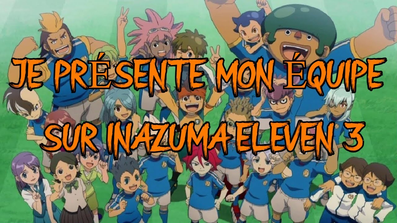 JE PRÉSENTE MON ÉQUIPE SUR INAZUMA ELEVEN 3