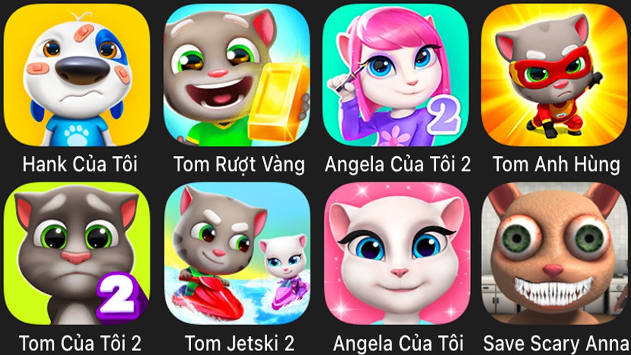 My Hank Talking Tom,Angela,Save Scary Anna,Tom Jetski 2,My Talking Tom,Tom Gorun,Angela 2,