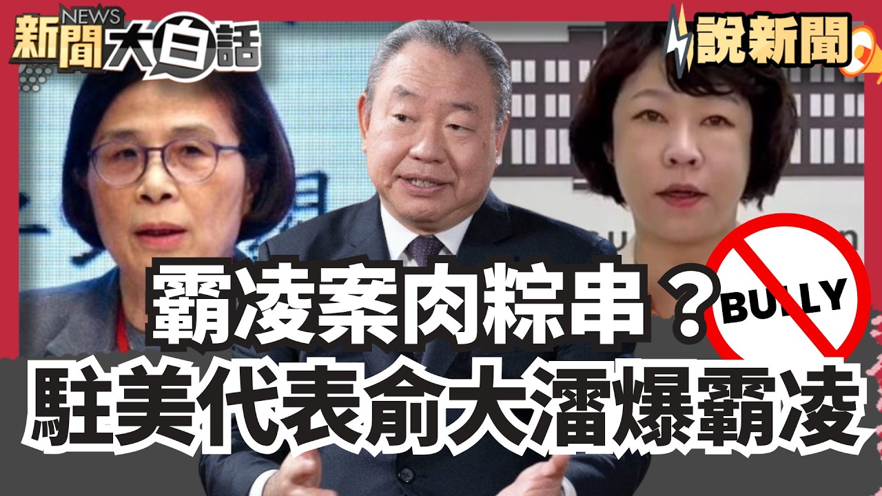 霸凌案肉粽串？駐美代表俞大㵢再爆霸凌！遭控連換20名清潔工 總統致詞時打瞌睡？林佳龍認了【#大白話說新聞】#霸凌案#駐美代表#林佳龍