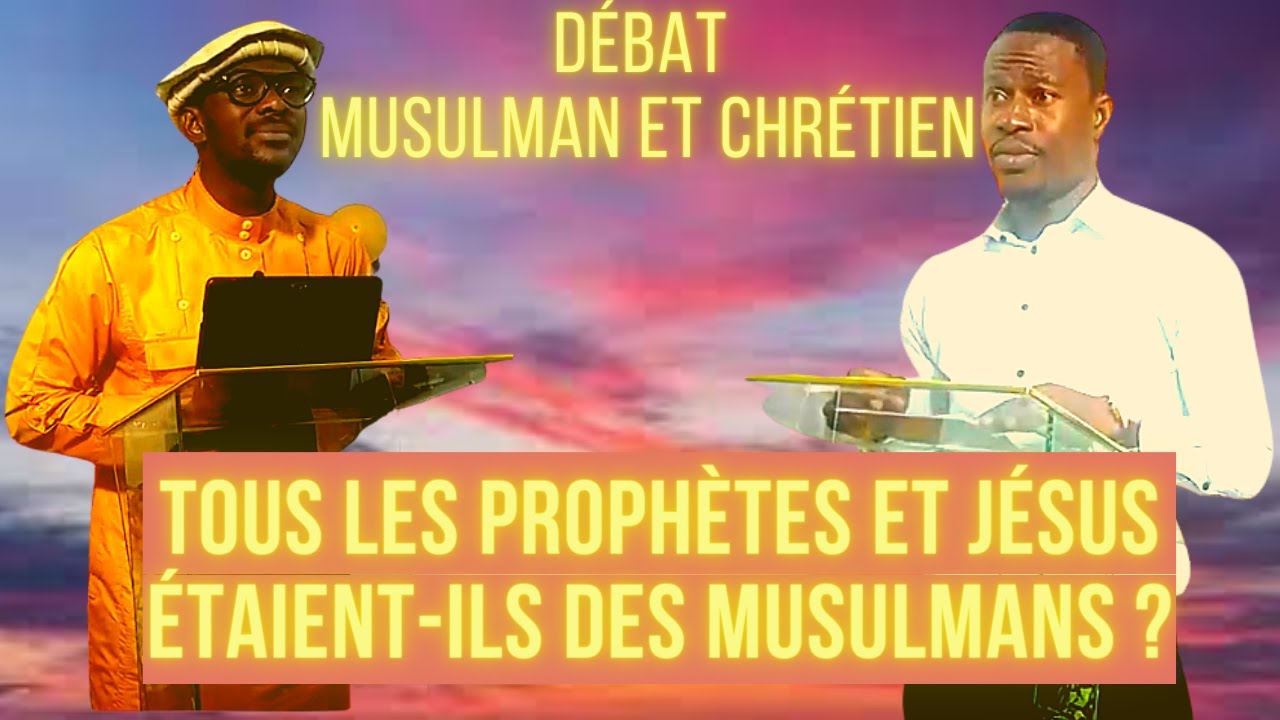 DÉBAT CHRÉTIEN ET MUSULMAN  tous les prophètes et Jésus étaient ils des musulmans ?