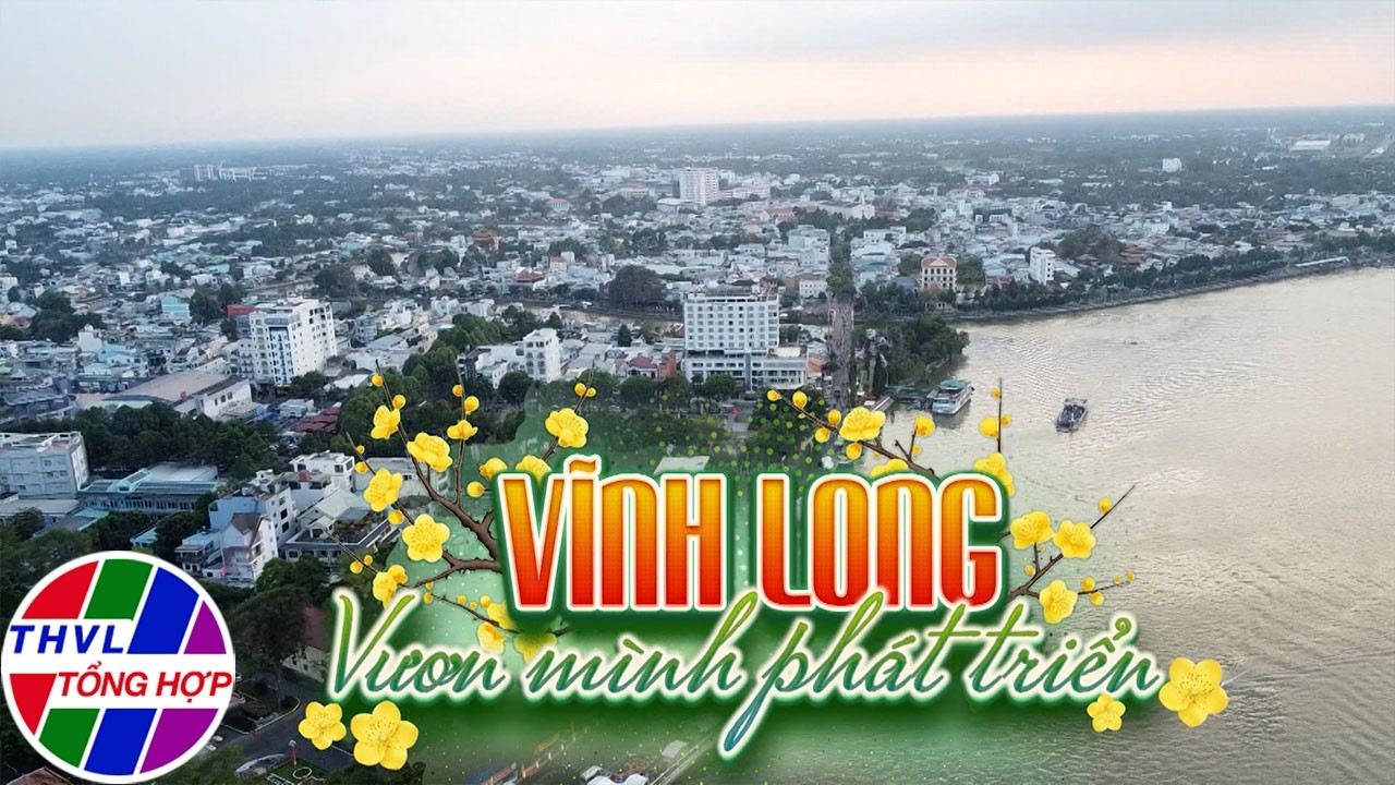 Phóng sự: Vĩnh Long - Vươn mình phát triển