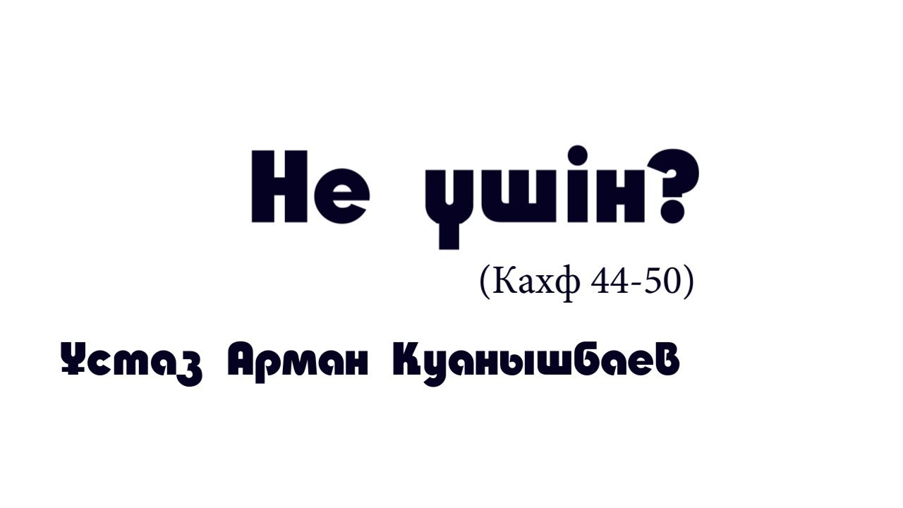 Не үшін - Арман Қуанышбаев (Кахф 44-50)
