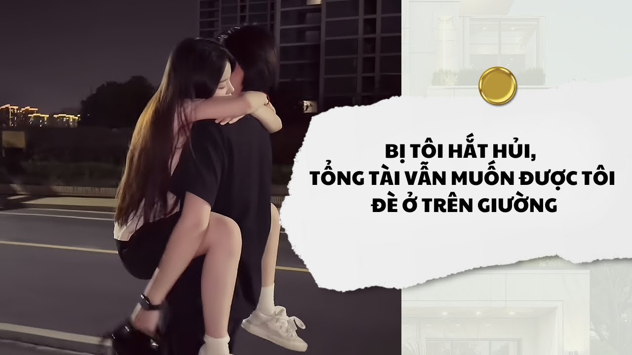 [Audio] Bị Tôi Hắt Hủi, Tổng Tài Vẫn Muốn Được Tôi Đè Trên Giường | Mắc Cỡ Audio 