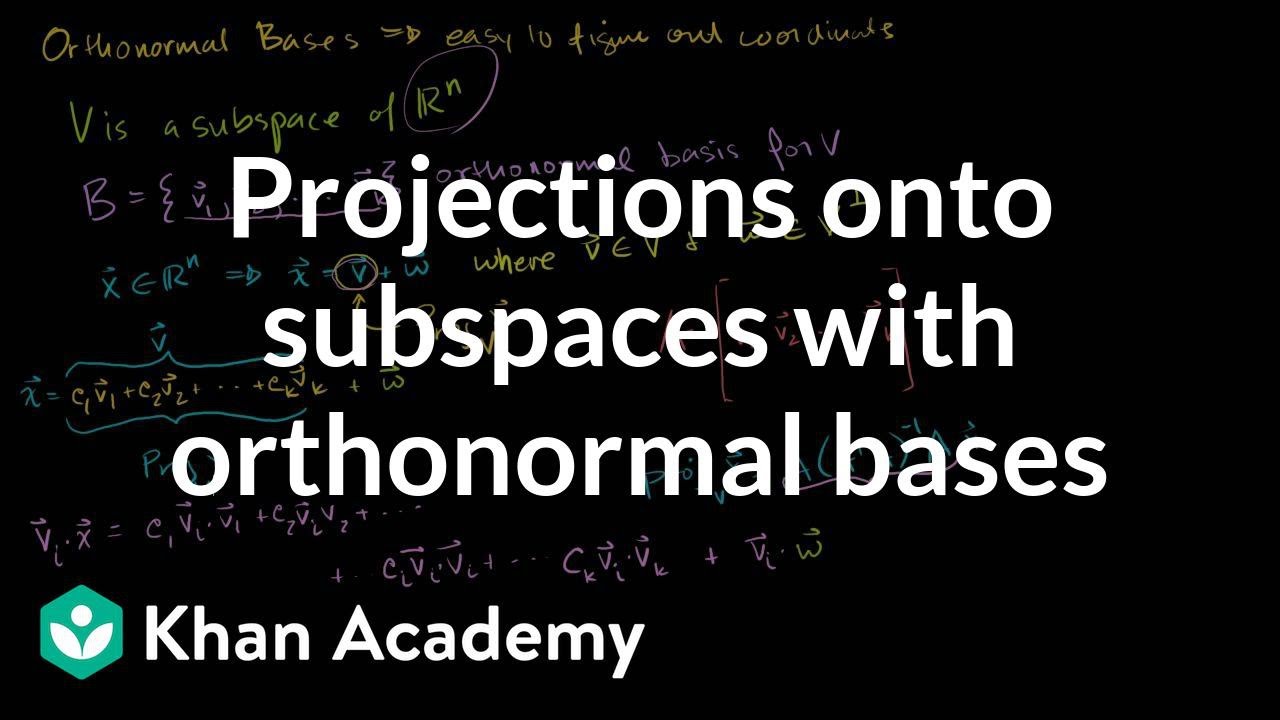 Projections onto subspaces with orthonormal bases | Linear Algebra | Khan Academy