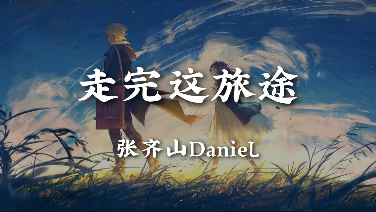 走完这旅途 - 张齐山DanieL【你一定要幸福 我选择退出时间在倒数 最后的落幕 你我的故事已经结束 你要好好走完这段旅途】【动态歌词版】