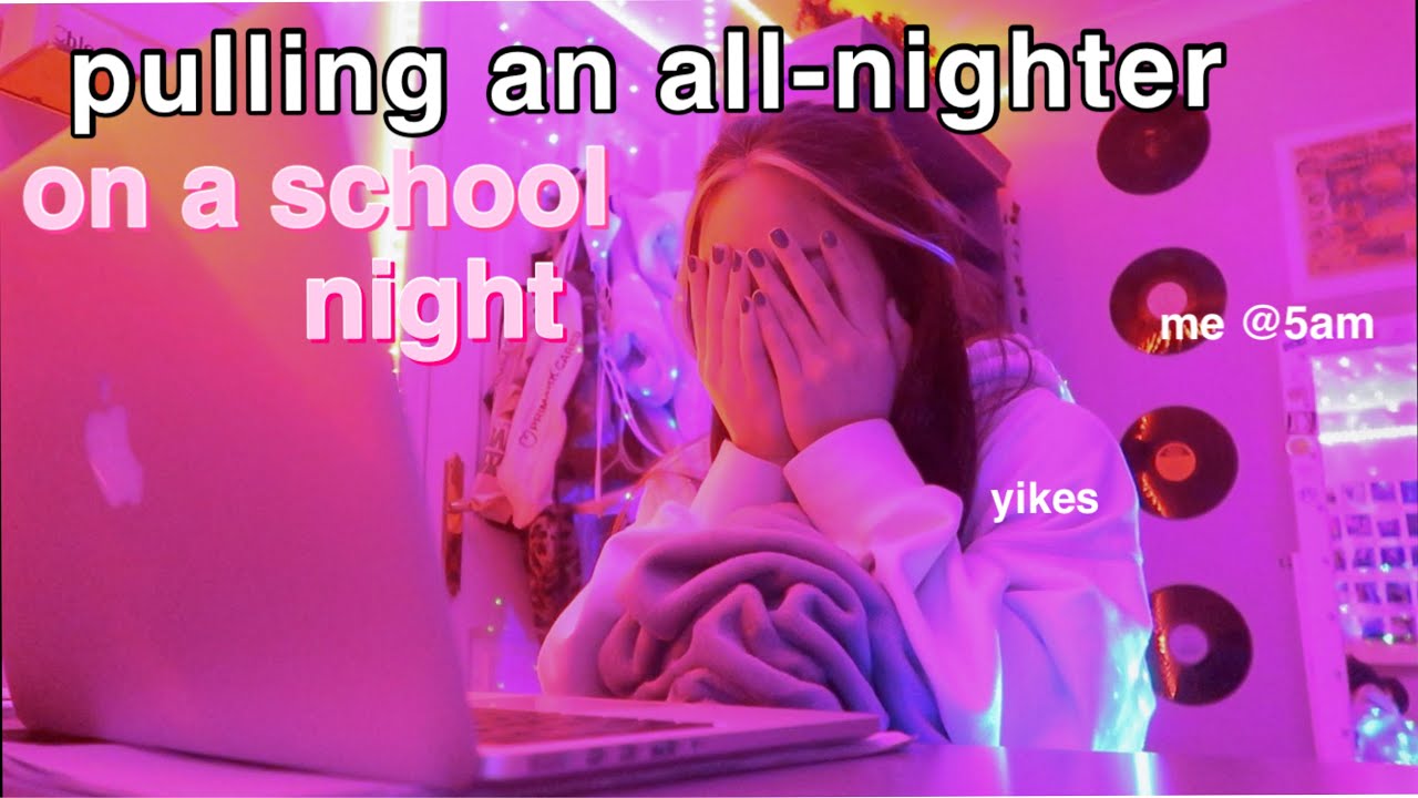 pulling an all nighter on a school night...