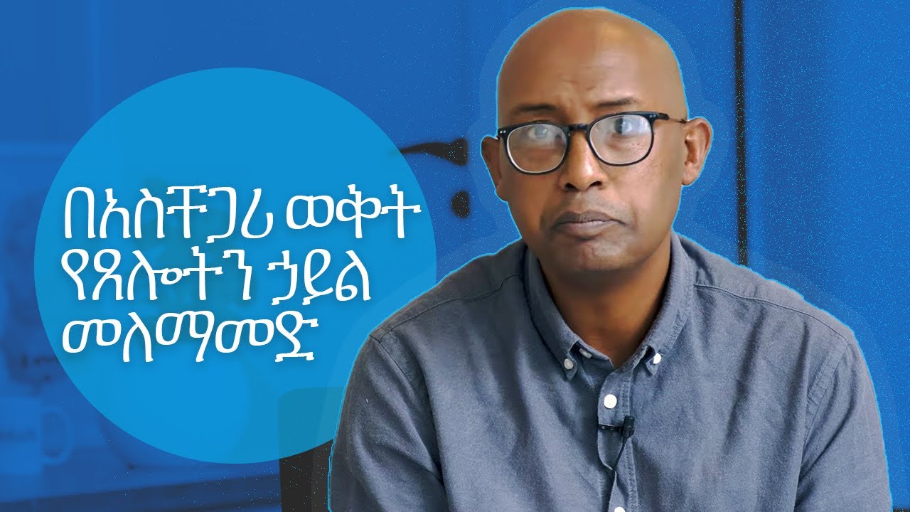አቤኔዘር ታደሰ | በአስቸጋሪ ወቅት የጸሎትን ኃይል መለማመድ
