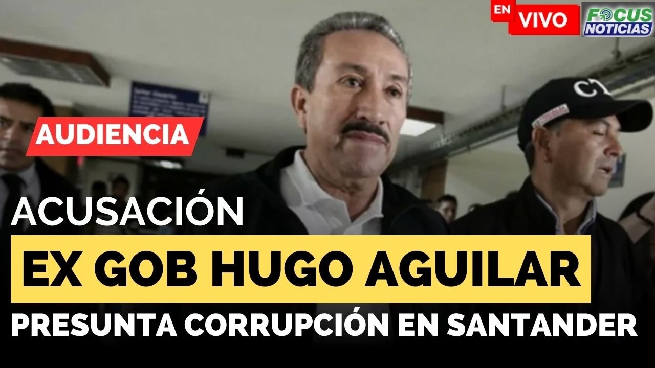 EN VIVO | Audiencia ACUSACIÓN Exgobernador HUGO AGUILAR Presunta CORRUPCIÓN en SANTANDER #FocusNotic