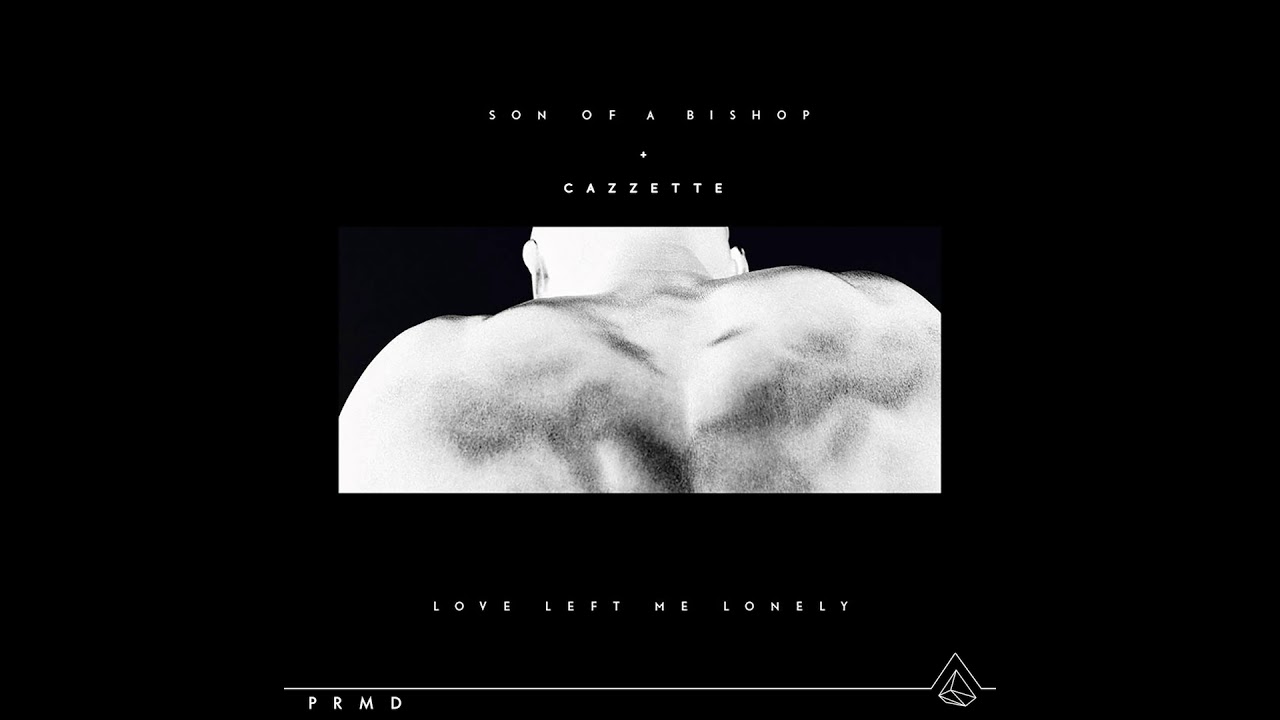 Son Of A Bishop + CAZZETTE - Love Left Me Lonely (Please Don't Go)