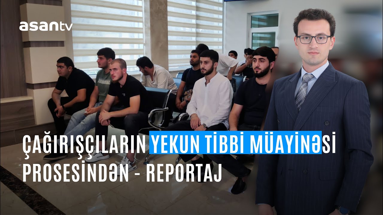 Çağırışçıların yekun tibbi müayinəsi prosesindən - REPORTAJ