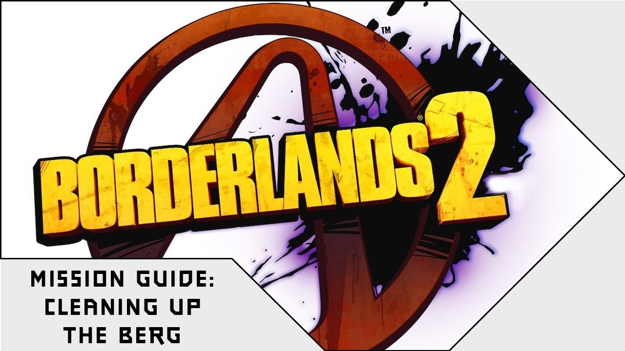 Borderlands 2 - Cleaning Up The Berg Mission Guide - BetterGamerZone Guides
