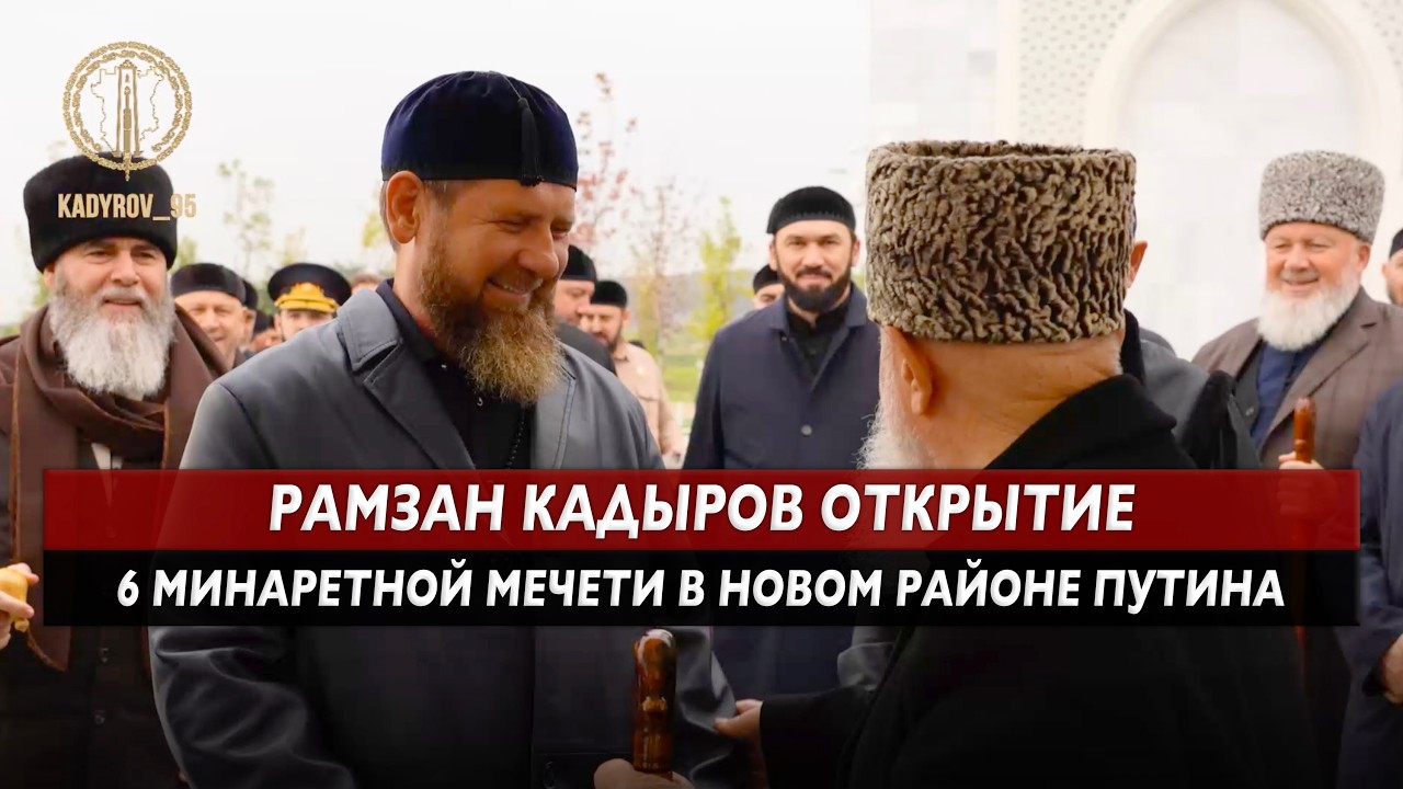 РАМЗАН КАДЫРОВ ОТКРЫТИЕ 6 МИНАРЕТНОЙ МЕЧЕТИ В РАЙОНЕ ПУТИНА