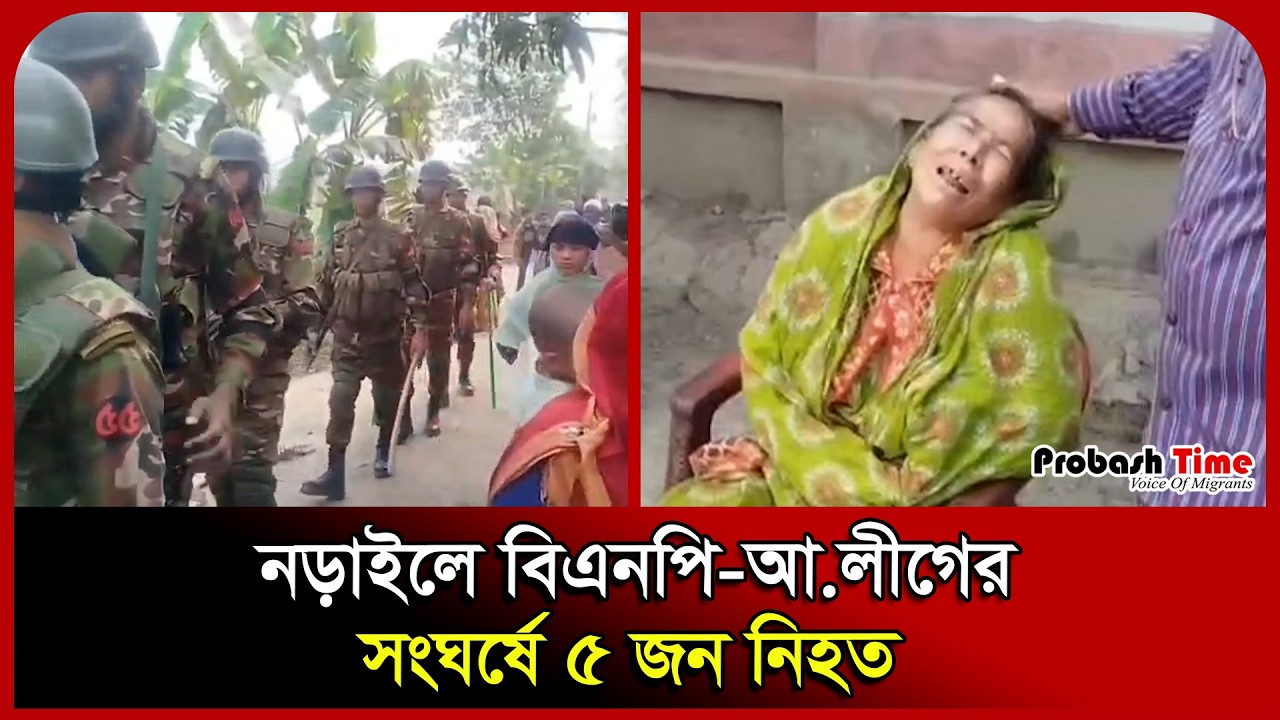 নড়াইলে বিএনপি-আ.লীগের সংঘর্ষে ৫ জন নিহত। Awami League। BNP। Narail। Probash Time