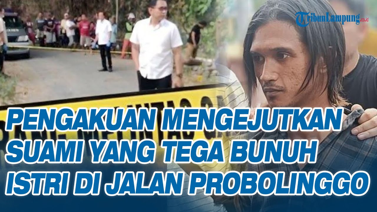 Pengakuan Mengejutkan Suami yang Tega Bunuh Istri di Jalan Probolinggo