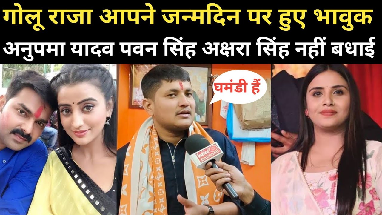 Golu Raja आपने जन्मदिन पर भावुक ANUPMA YADAV  का नहीं कॉल पवन सिंह खेसारी पर बोले 