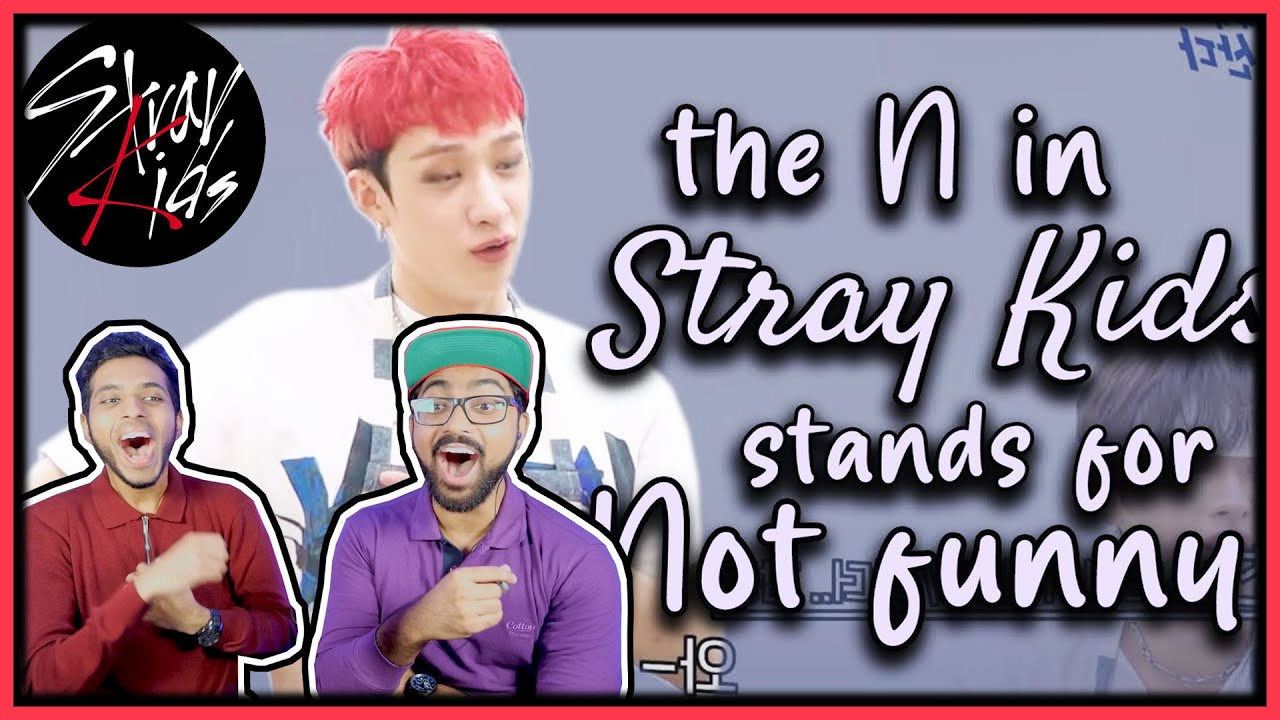 STRAY KIDS - THE N IN STRAY KIDS STANDS FOR NOT FUNNY REACTION