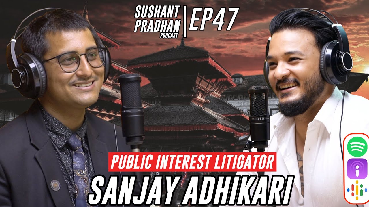 Episode 47: Sanjay Adhikari | Sushant Pradhan Podcast