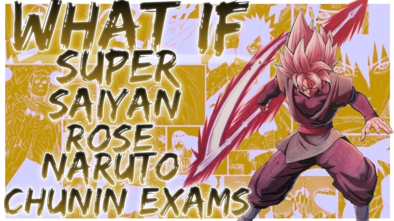 what if Super saiyan rose naruto chunin exams