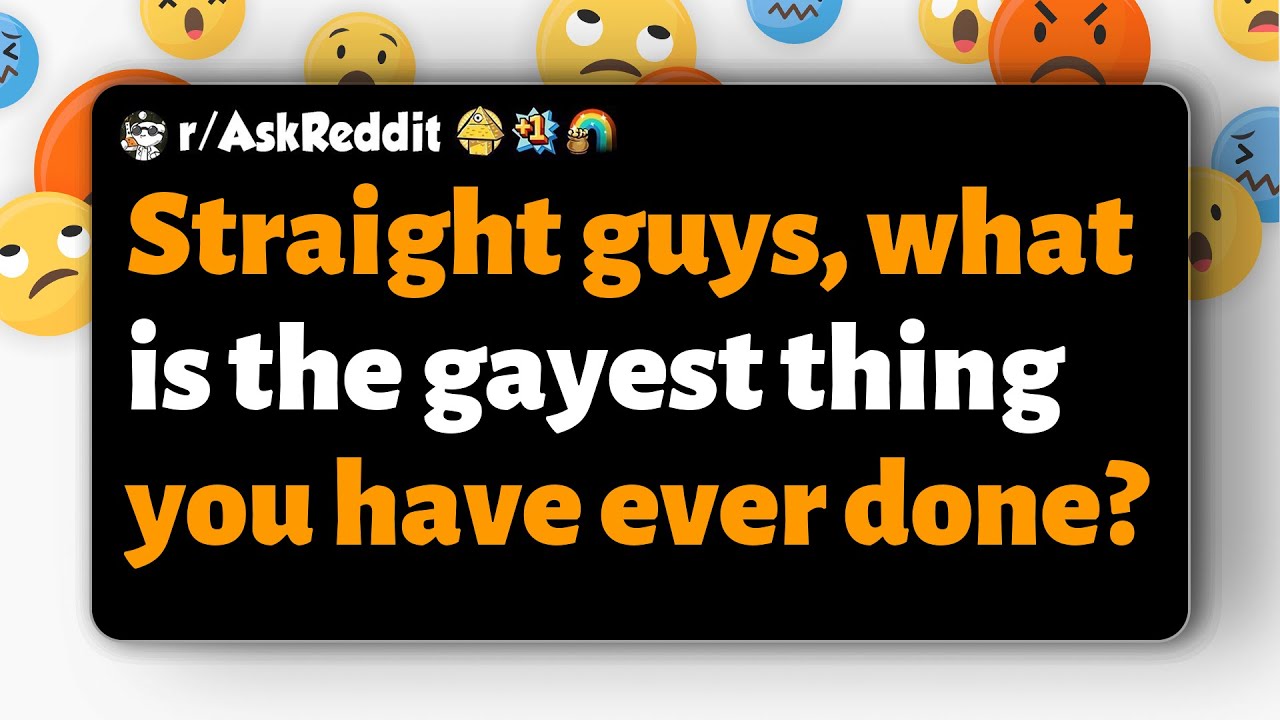 r/AskReddit | Straight guys, what is the gayest thing you have ever done?