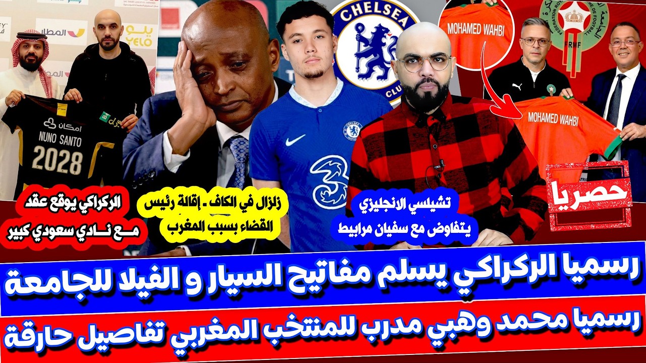 رسميا وهبي مدرب للمنتخب و ركراكي الى دوري السعودي و زلزال في الكاف بسبب المغرب و تشيلسي تفاوض مرابيط