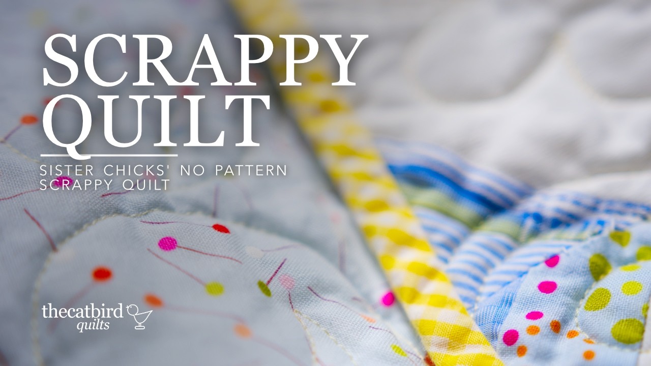 Scrappy Quilt (Story) - Featured SIster Chicks No Pattern Scrappy Quilt